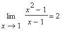 limit((x^2-1)/(x-1) = 2,x = 1)