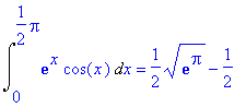 Int(exp(x)*cos(x),x = 0 .. 1/2*Pi) = 1/2*sqrt(exp(P...