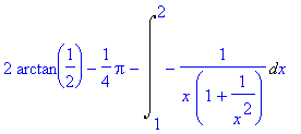 2*arctan(1/2)-1/4*Pi-Int(-1/(x*(1+1/(x^2))),x = 1 ....