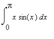 Int(x*sin(x),x = 0 .. Pi)