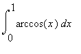 Int(arccos(x),x = 0 .. 1)