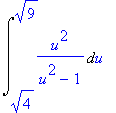 Int(u^2/(u^2-1),u = sqrt(4) .. sqrt(9))