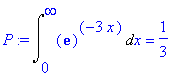 P := Int(exp(1)^(-3*x),x = 0 .. infinity) = 1/3