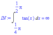 IN := Int(tan(x),x = 1/4*Pi .. 1/2*Pi) = infinity