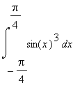 int(sin(x)^3,x = -Pi/4 .. Pi/4)
