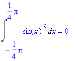 Int(sin(x)^3,x = -1/4*Pi .. 1/4*Pi) = 0