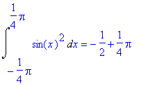 Int(sin(x)^2,x = -1/4*Pi .. 1/4*Pi) = -1/2+1/4*Pi